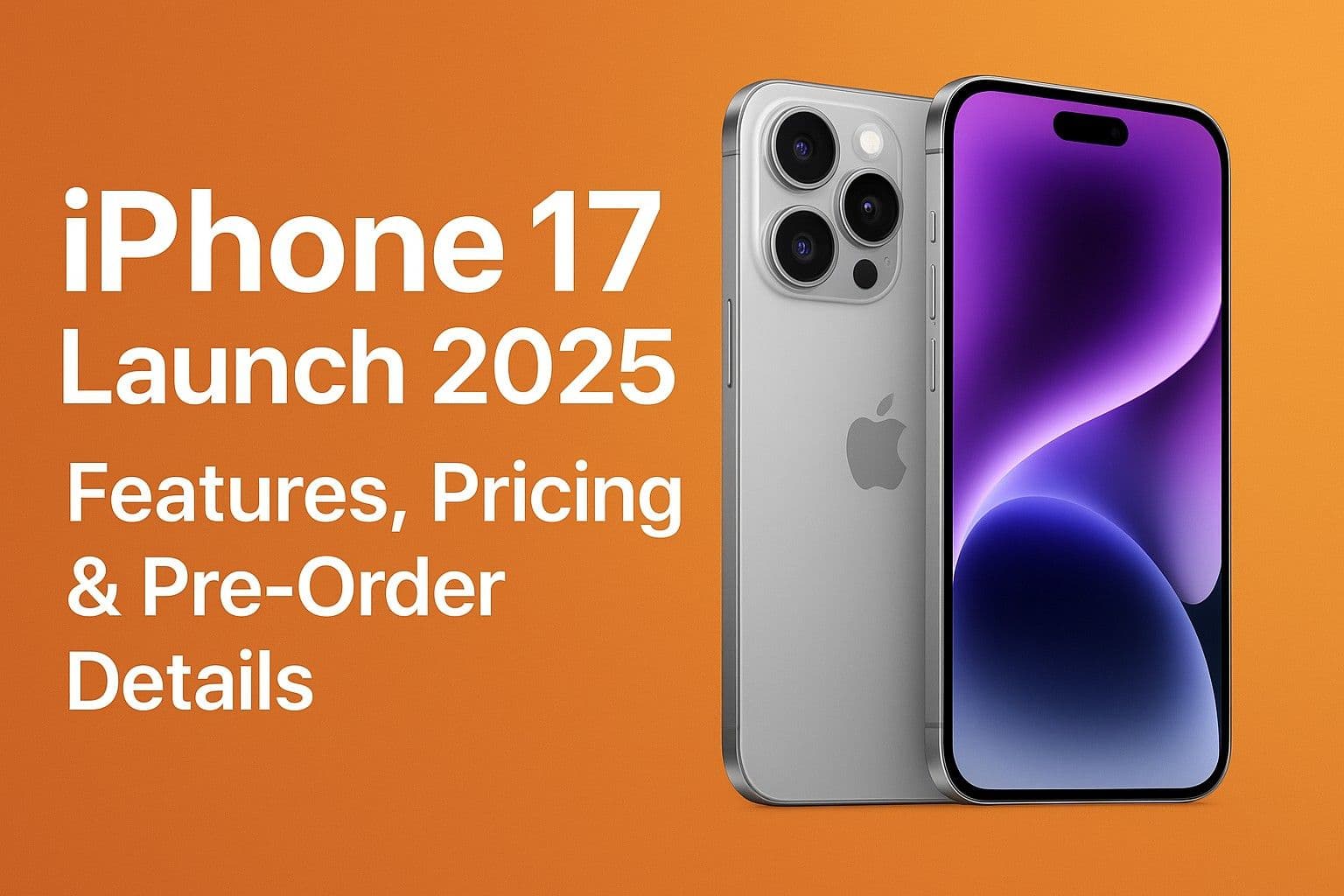 iPhone 17 Launch 2025: Features, Pricing & Pre-Order Details