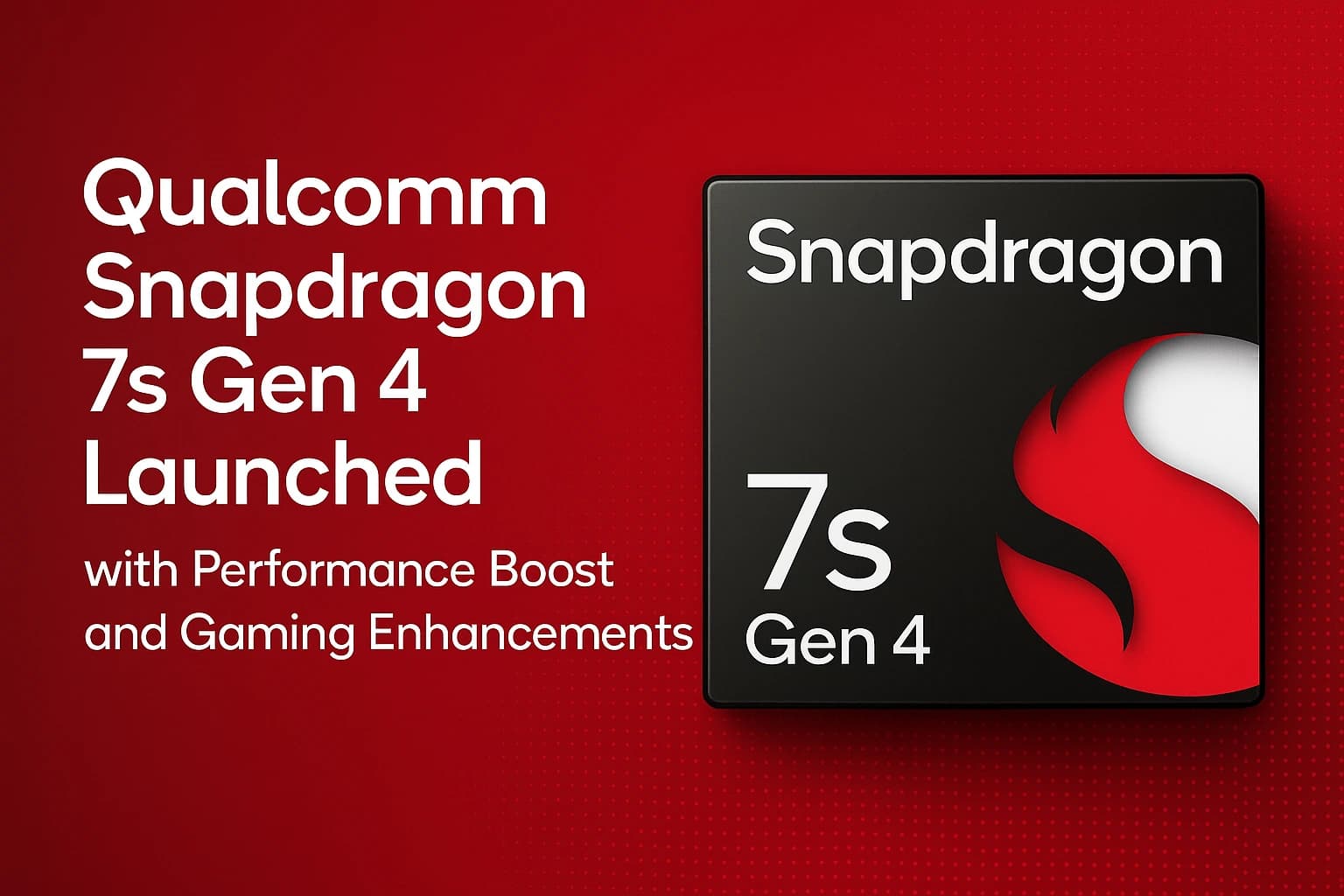 Qualcomm Snapdragon 7s Gen 4 Launched with Performance Boost and Gaming Enhancements